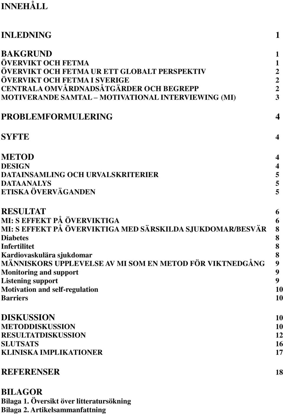 EFFEKT PÅ ÖVERVIKTIGA MED SÄRSKILDA SJUKDOMAR/BESVÄR 8 Diabetes 8 Infertilitet 8 Kardiovaskulära sjukdomar 8 MÄNNISKORS UPPLEVELSE AV MI SOM EN METOD FÖR VIKTNEDGÅNG 9 Monitoring and support 9