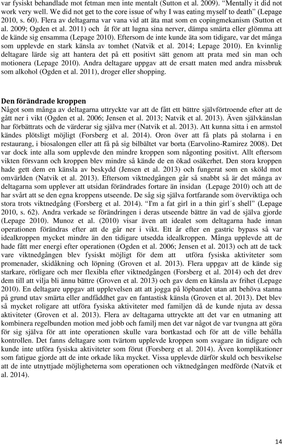 2011) och åt för att lugna sina nerver, dämpa smärta eller glömma att de kände sig ensamma (Lepage 2010).