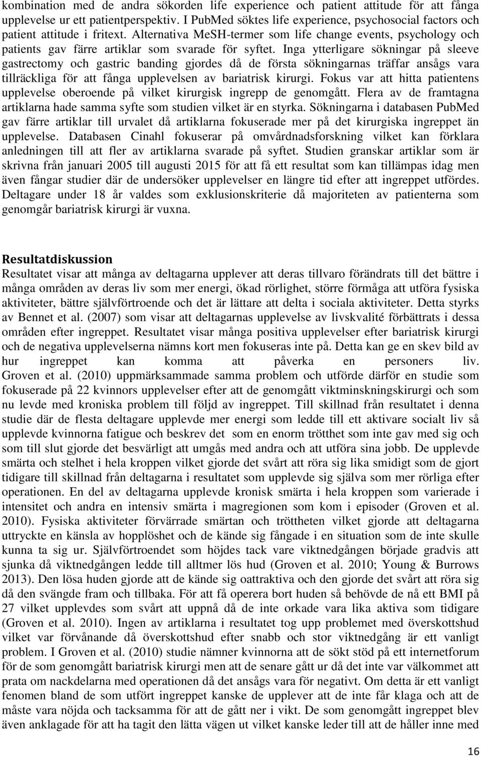 Inga ytterligare sökningar på sleeve gastrectomy och gastric banding gjordes då de första sökningarnas träffar ansågs vara tillräckliga för att fånga upplevelsen av bariatrisk kirurgi.