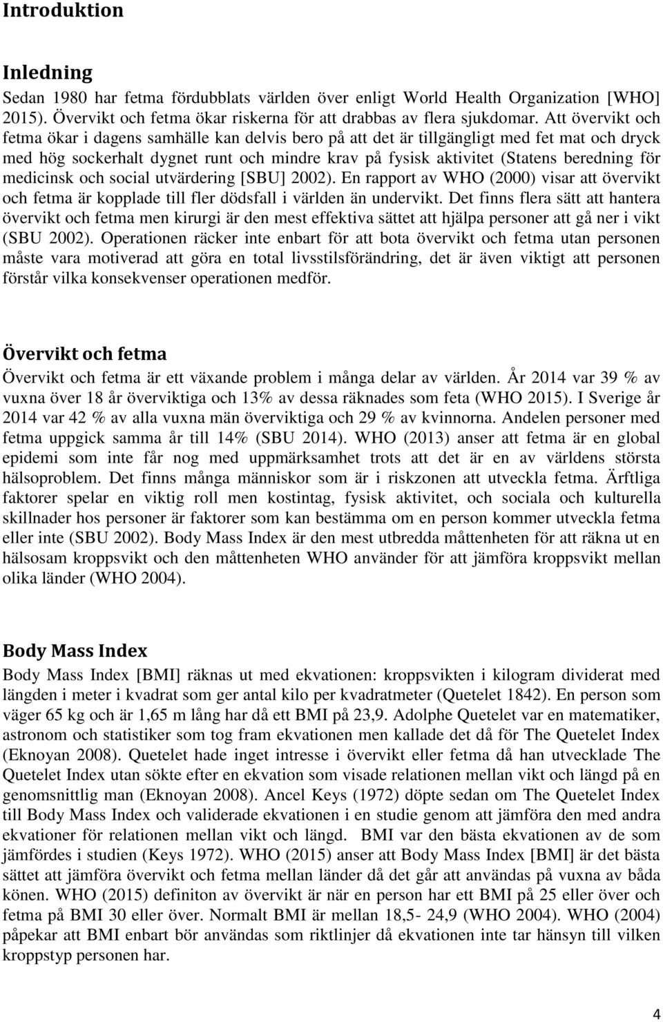 för medicinsk och social utvärdering [SBU] 2002). En rapport av WHO (2000) visar att övervikt och fetma är kopplade till fler dödsfall i världen än undervikt.