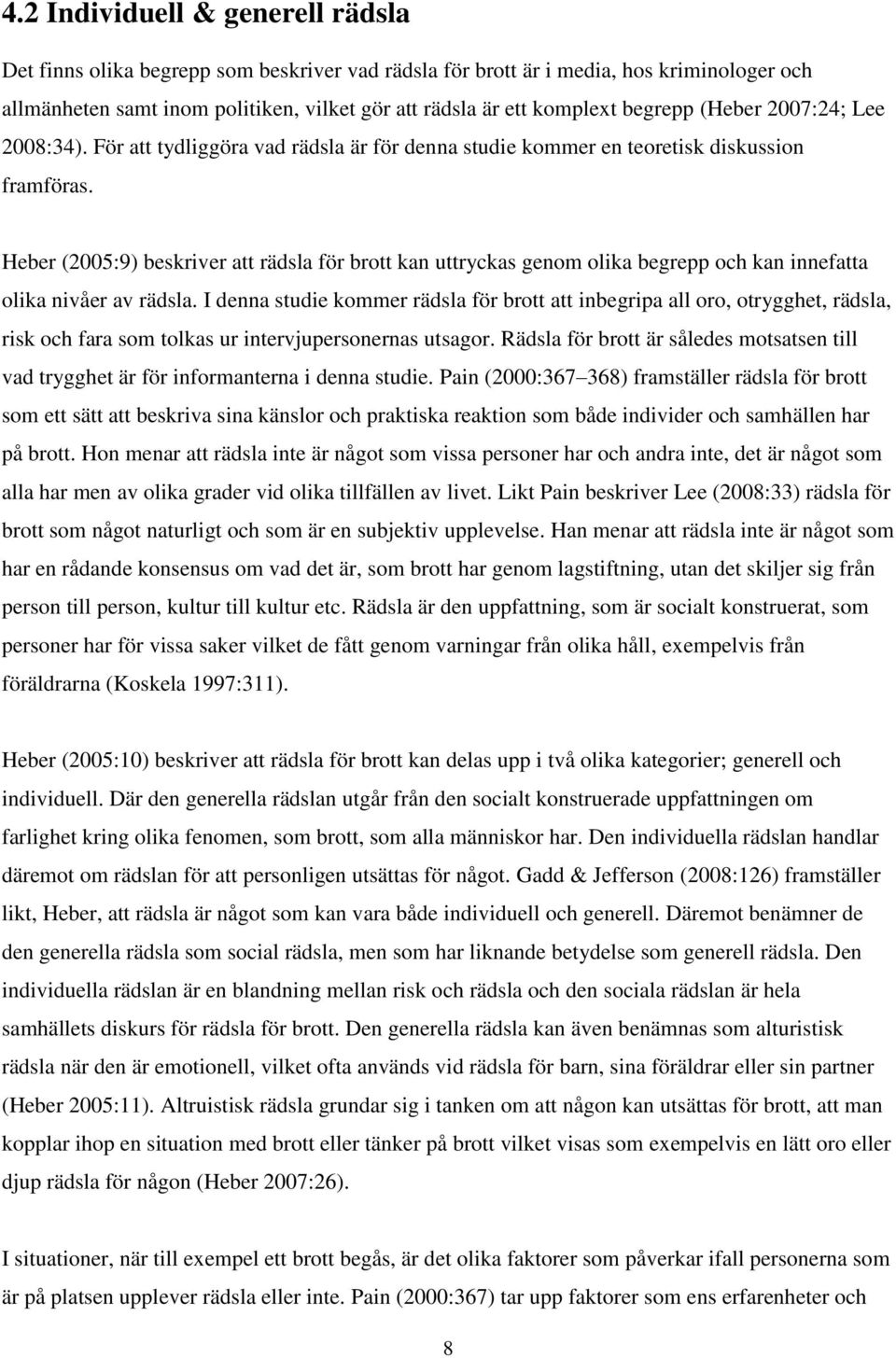 Heber (2005:9) beskriver att rädsla för brott kan uttryckas genom olika begrepp och kan innefatta olika nivåer av rädsla.