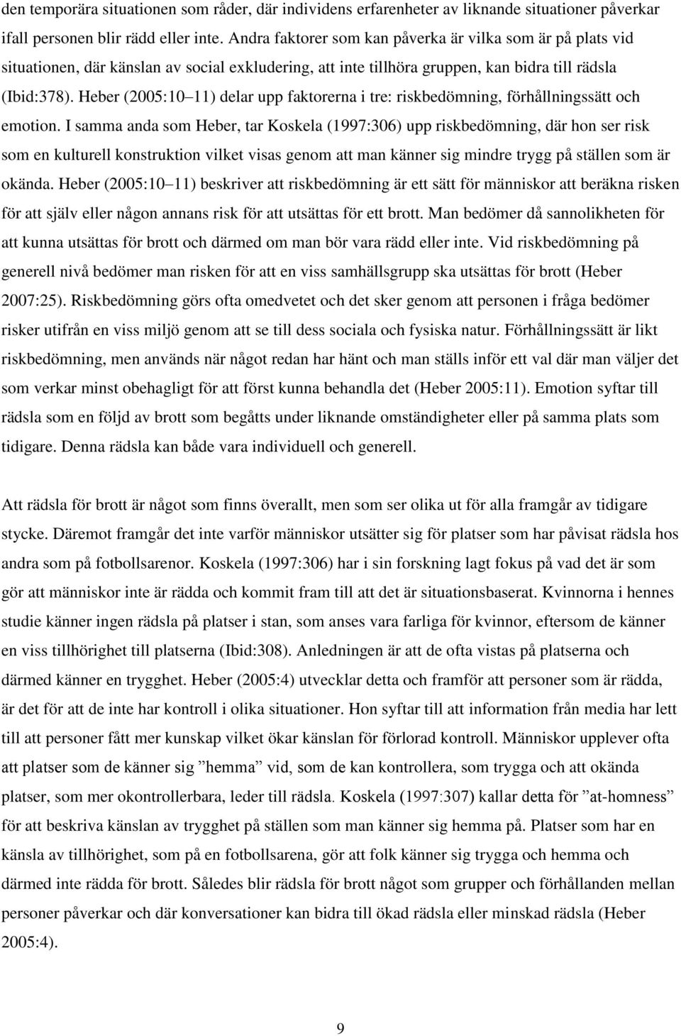 Heber (2005:10 11) delar upp faktorerna i tre: riskbedömning, förhållningssätt och emotion.