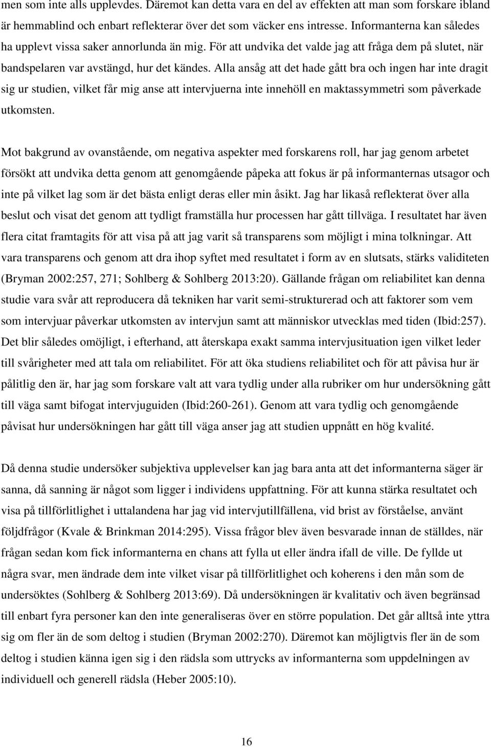 Alla ansåg att det hade gått bra och ingen har inte dragit sig ur studien, vilket får mig anse att intervjuerna inte innehöll en maktassymmetri som påverkade utkomsten.