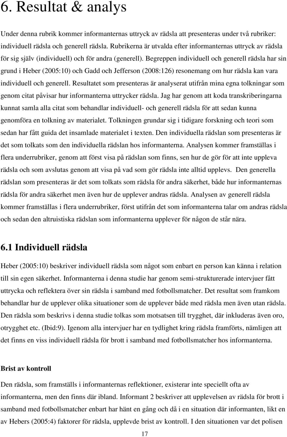 Begreppen individuell och generell rädsla har sin grund i Heber (2005:10) och Gadd och Jefferson (2008:126) resonemang om hur rädsla kan vara individuell och generell.