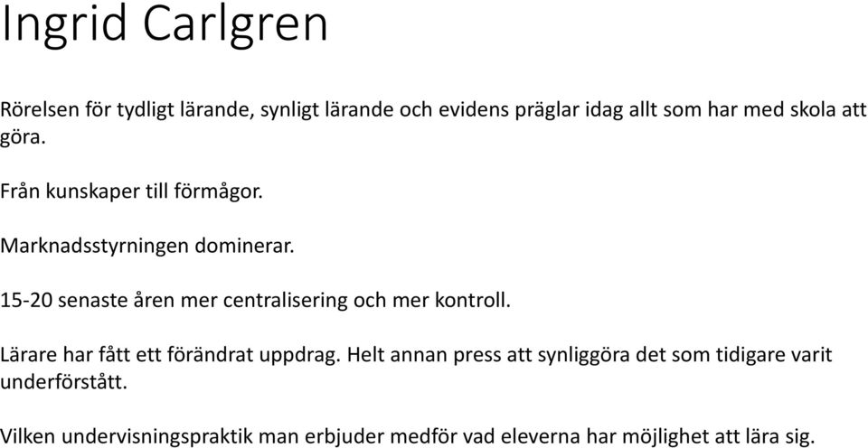 15-20 senaste åren mer centralisering och mer kontroll. Lärare har fått ett förändrat uppdrag.