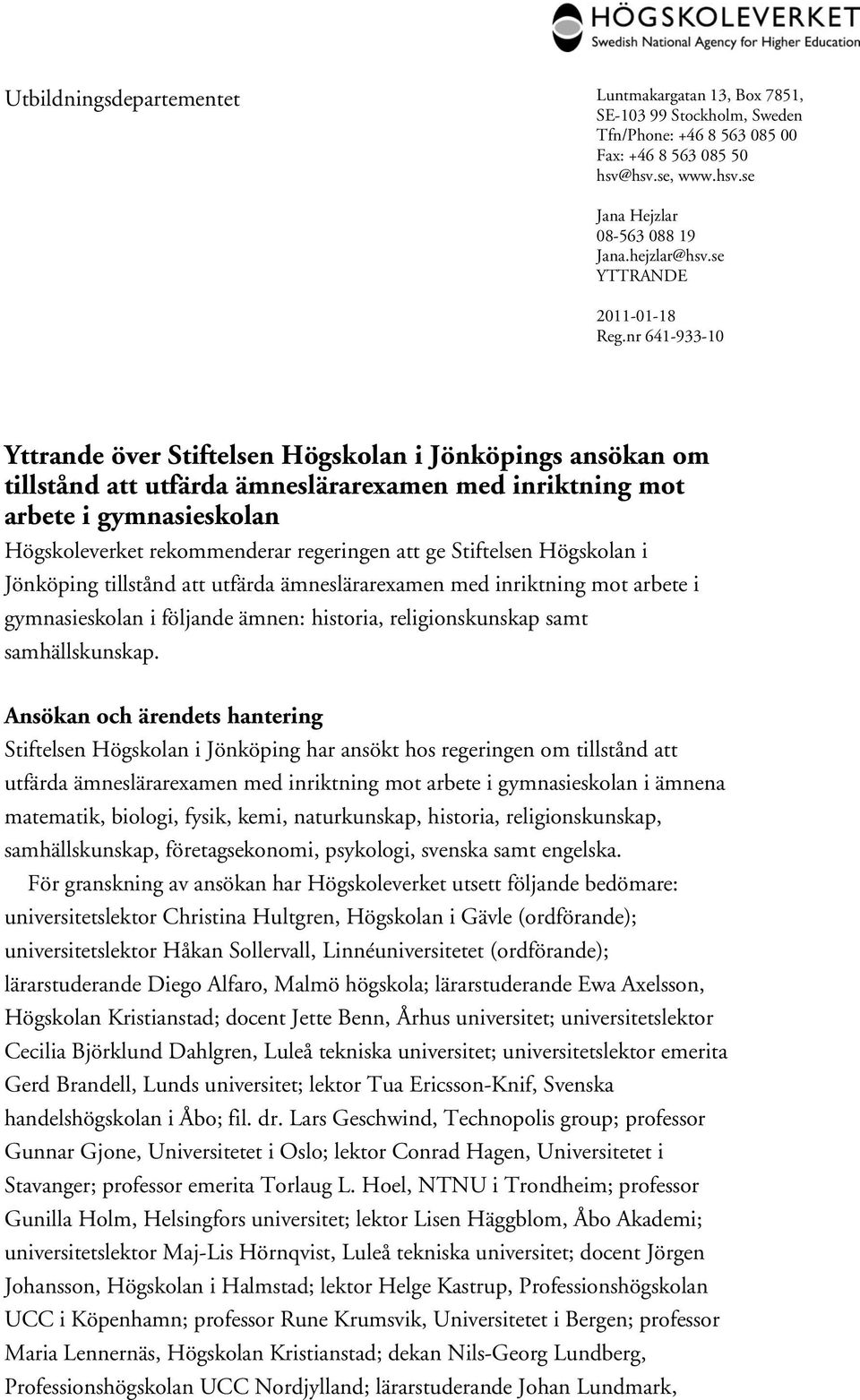 nr 641-933-10 Yttrande över Stiftelsen Högskolan i Jönköpings ansökan om tillstånd att utfärda ämneslärarexamen med inriktning mot arbete i gymnasieskolan Högskoleverket rekommenderar regeringen att