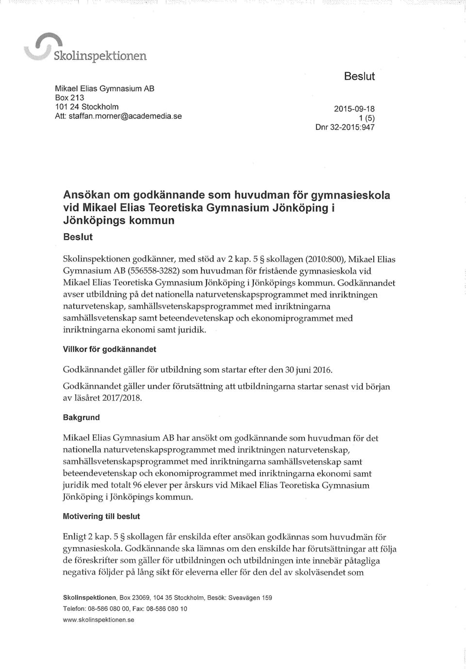 5 skollagen (2010:800), Mikael Elias Gymnasium AB (556558-3282) som huvudman för fristående gymnasieskola vid Mikael Elias Teoretiska Gymnasium Jönköping i Jönköpings kommun.