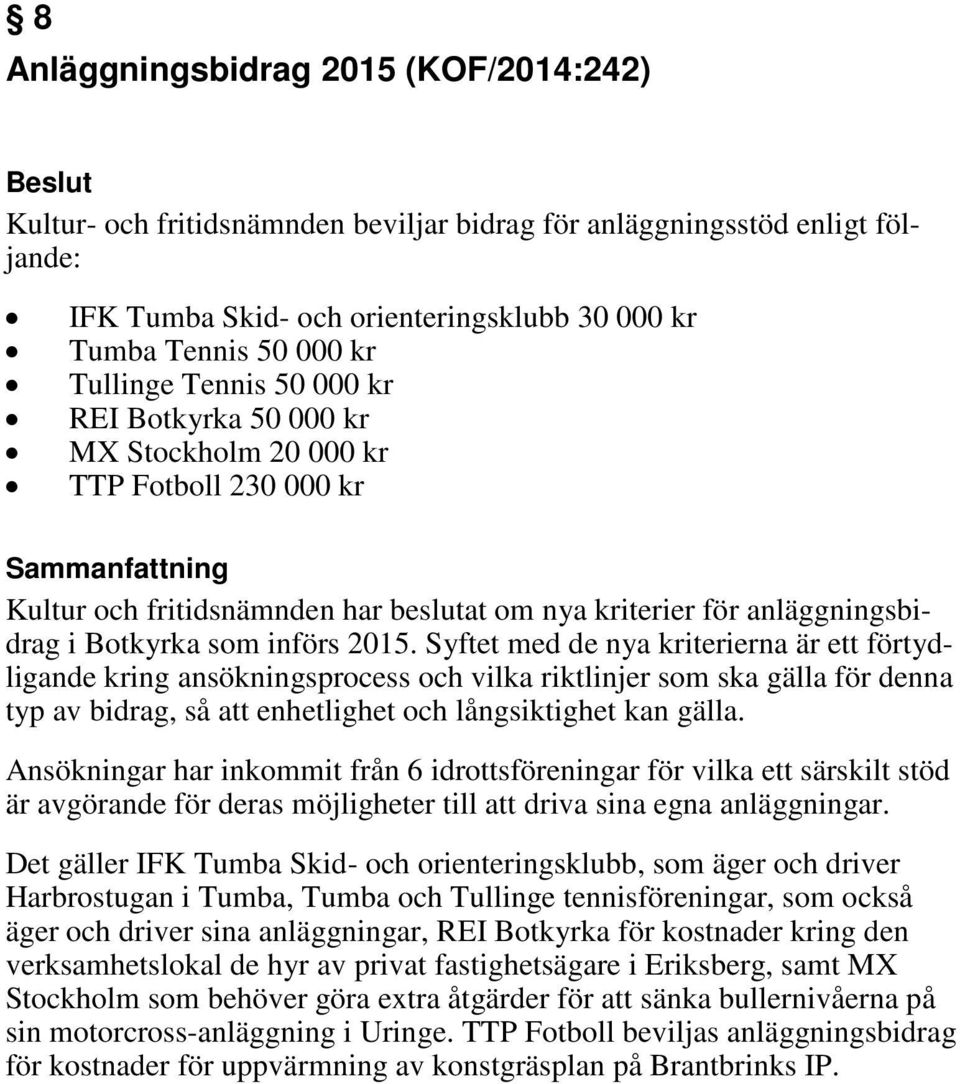 Syftet med de nya kriterierna är ett förtydligande kring ansökningsprocess och vilka riktlinjer som ska gälla för denna typ av bidrag, så att enhetlighet och långsiktighet kan gälla.