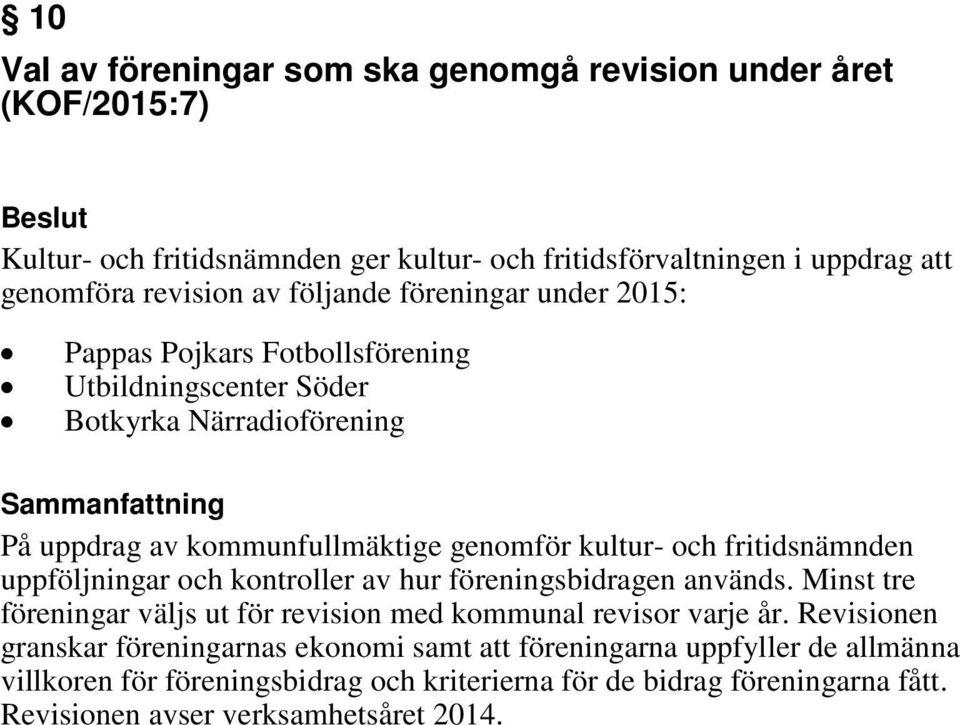 fritidsnämnden uppföljningar och kontroller av hur föreningsbidragen används. Minst tre föreningar väljs ut för revision med kommunal revisor varje år.