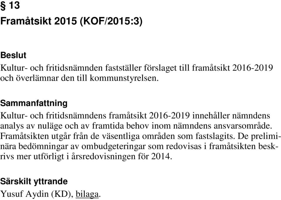 Kultur- och fritidsnämndens framåtsikt 2016-2019 innehåller nämndens analys av nuläge och av framtida behov inom nämndens