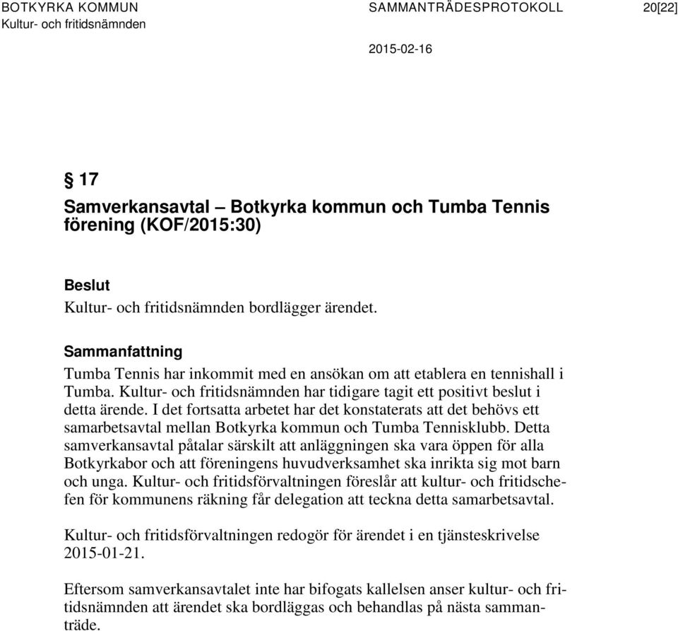 I det fortsatta arbetet har det konstaterats att det behövs ett samarbetsavtal mellan Botkyrka kommun och Tumba Tennisklubb.