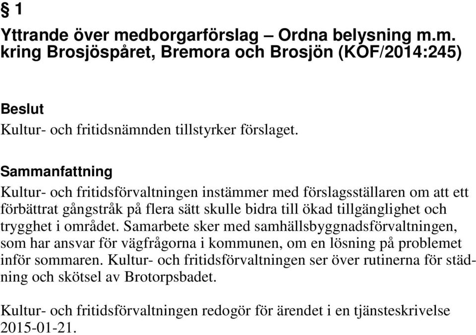 i området. Samarbete sker med samhällsbyggnadsförvaltningen, som har ansvar för vägfrågorna i kommunen, om en lösning på problemet inför sommaren.