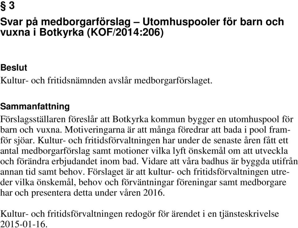 Kultur- och fritidsförvaltningen har under de senaste åren fått ett antal medborgarförslag samt motioner vilka lyft önskemål om att utveckla och förändra erbjudandet inom bad.