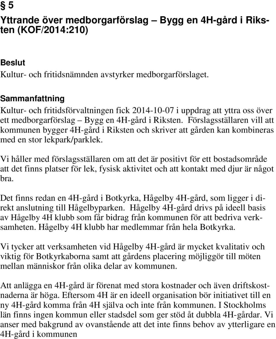 Förslagsställaren vill att kommunen bygger 4H-gård i Riksten och skriver att gården kan kombineras med en stor lekpark/parklek.