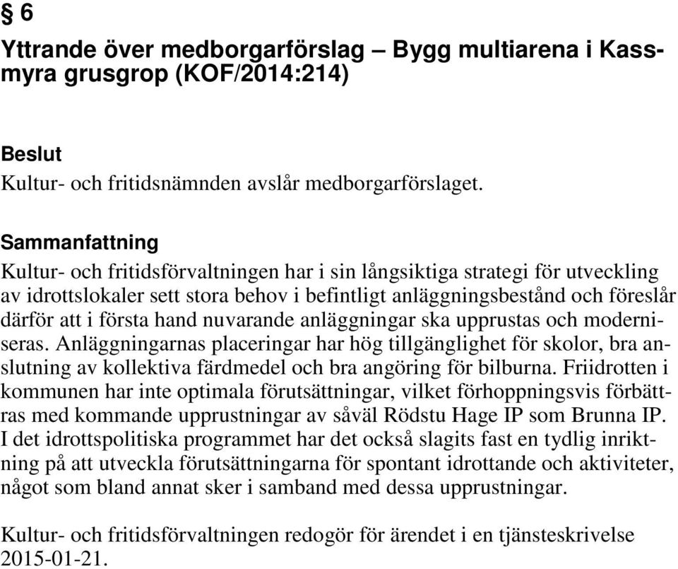 anläggningar ska upprustas och moderniseras. Anläggningarnas placeringar har hög tillgänglighet för skolor, bra anslutning av kollektiva färdmedel och bra angöring för bilburna.