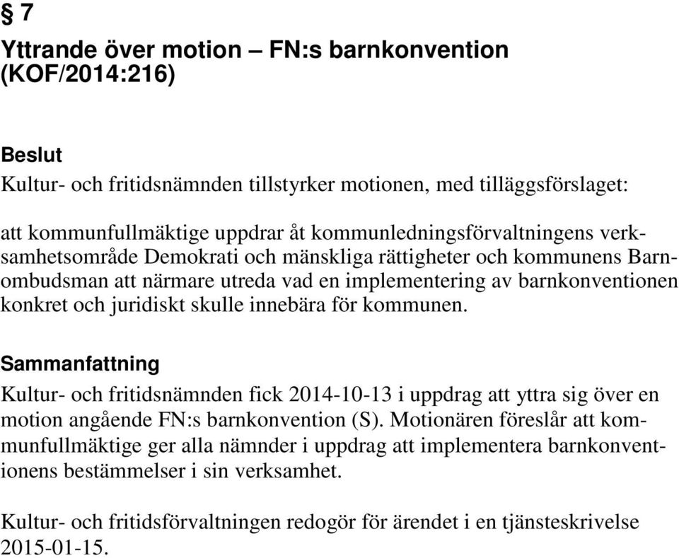 och juridiskt skulle innebära för kommunen. Kultur- och fritidsnämnden fick 2014-10-13 i uppdrag att yttra sig över en motion angående FN:s barnkonvention (S).