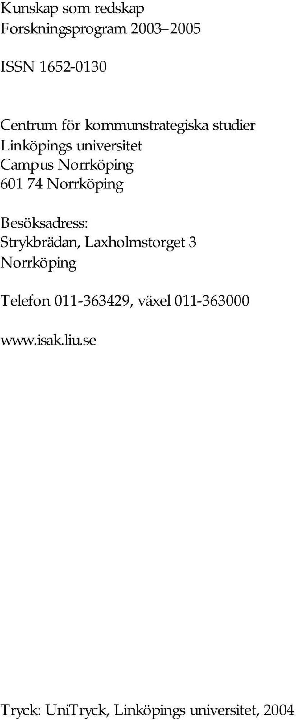 Norrköping Besöksadress: Strykbrädan, Laxholmstorget 3 Norrköping Telefon