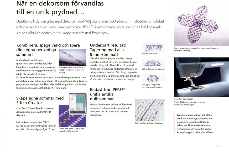 Varje söm är ett litet konstverk i sig och alla kan ändras för att skapa nya effekter! Pröva själv Kombinera, spegelvänd och spara dina egna personliga sömmar!