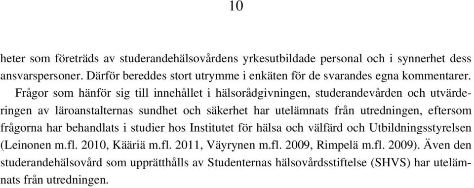 Frågor som hänför sig till innehållet i hälsorådgivningen, studerandevården och utvärderingen av läroanstalternas sundhet och säkerhet har utelämnats från