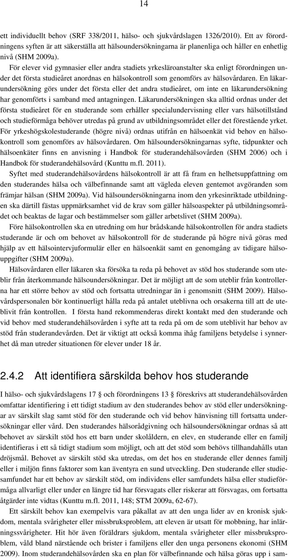 För elever vid gymnasier eller andra stadiets yrkesläroanstalter ska enligt förordningen under det första studieåret anordnas en hälsokontroll som genomförs av hälsovårdaren.