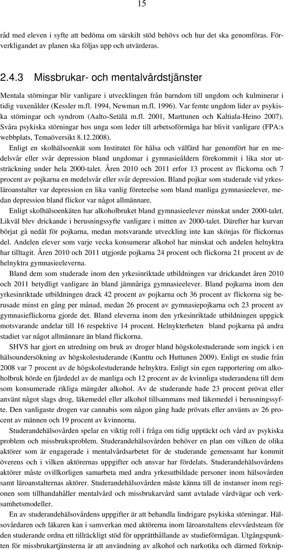 Var femte ungdom lider av psykiska störningar och syndrom (Aalto-Setälä m.fl. 2001, Marttunen och Kaltiala-Heino 2007).