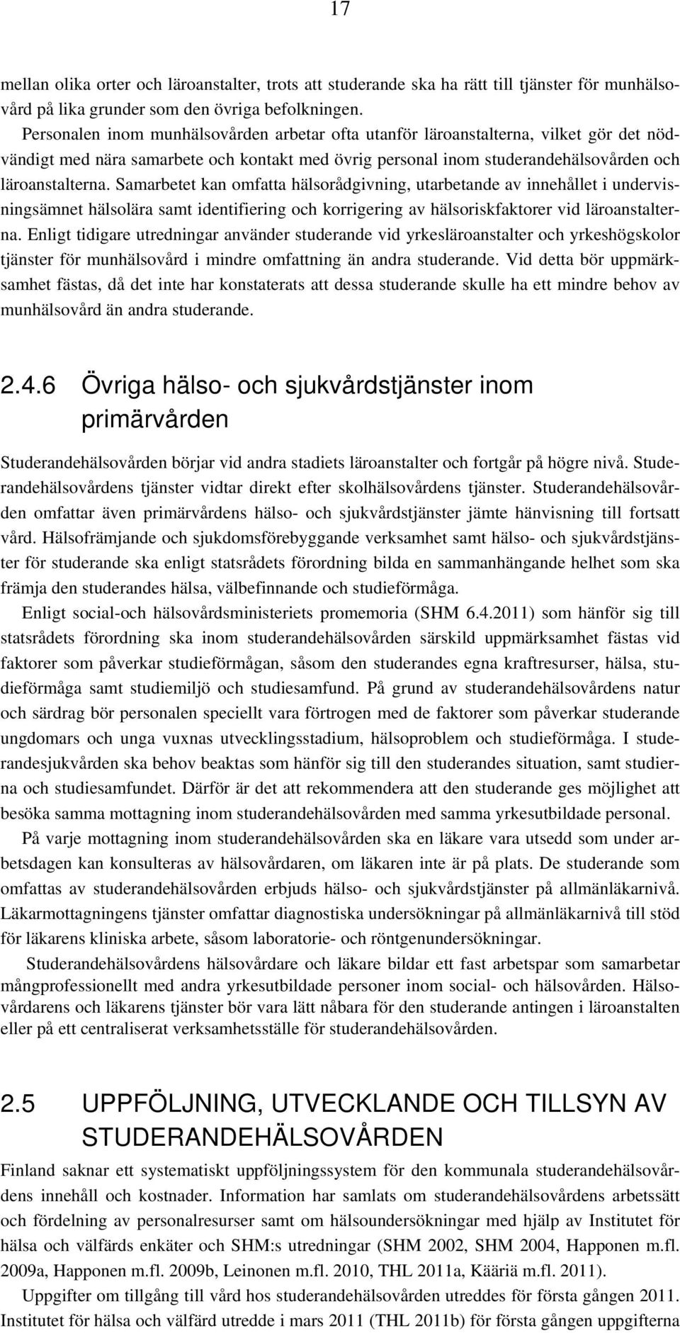 Samarbetet kan omfatta hälsorådgivning, utarbetande av innehållet i undervisningsämnet hälsolära samt identifiering och korrigering av hälsoriskfaktorer vid läroanstalterna.