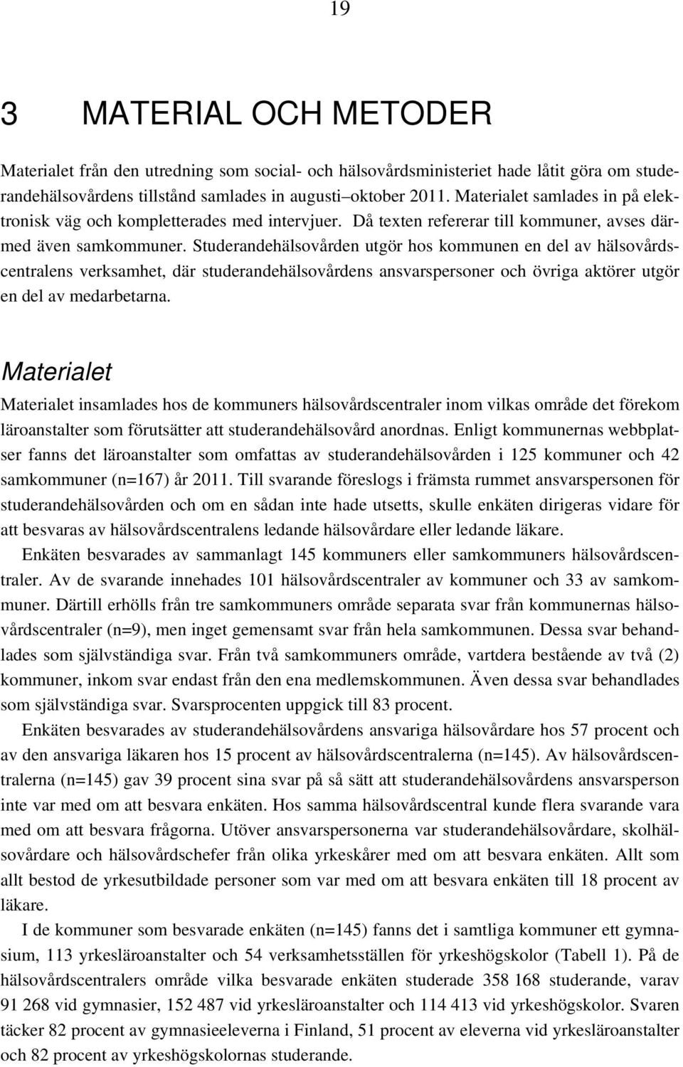 Studerandehälsovården utgör hos kommunen en del av hälsovårdscentralens verksamhet, där studerandehälsovårdens ansvarspersoner och övriga aktörer utgör en del av medarbetarna.