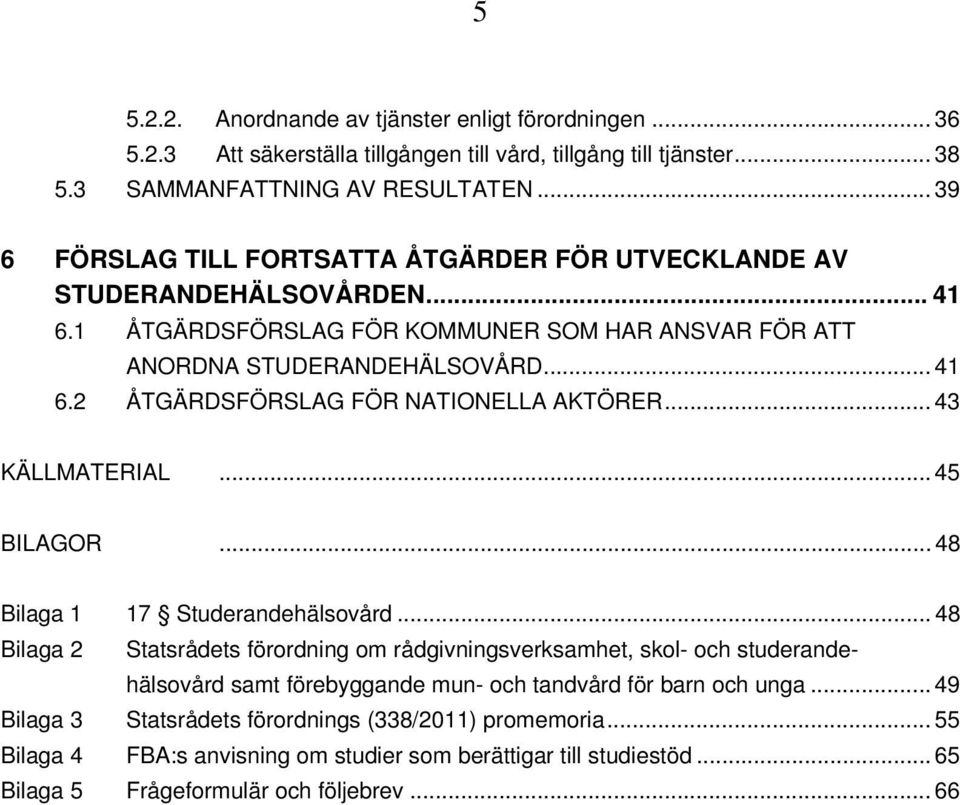 .. 43 KÄLLMATERIAL... 45 BILAGOR... 48 Bilaga 1 17 Studerandehälsovård.