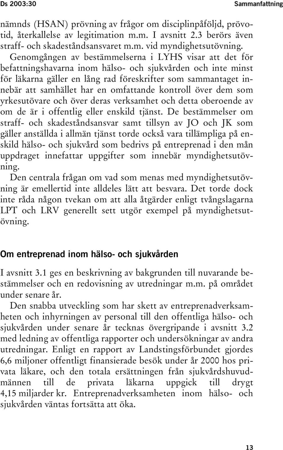 har en omfattande kontroll över dem som yrkesutövare och över deras verksamhet och detta oberoende av om de är i offentlig eller enskild tjänst.