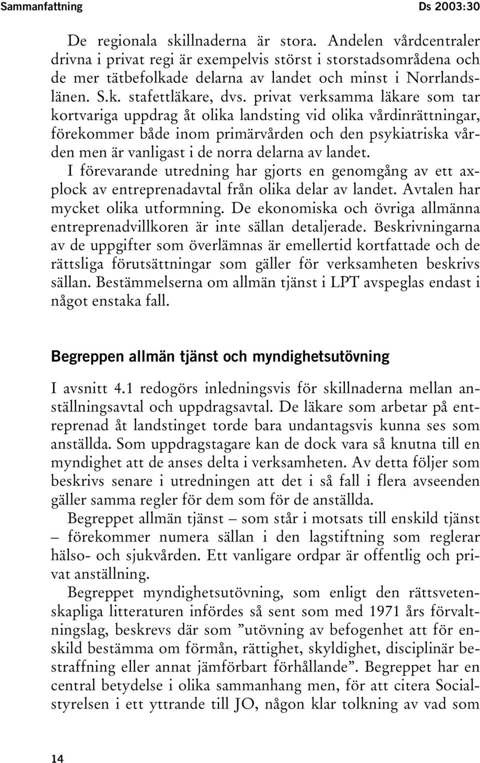 privat verksamma läkare som tar kortvariga uppdrag åt olika landsting vid olika vårdinrättningar, förekommer både inom primärvården och den psykiatriska vården men är vanligast i de norra delarna av