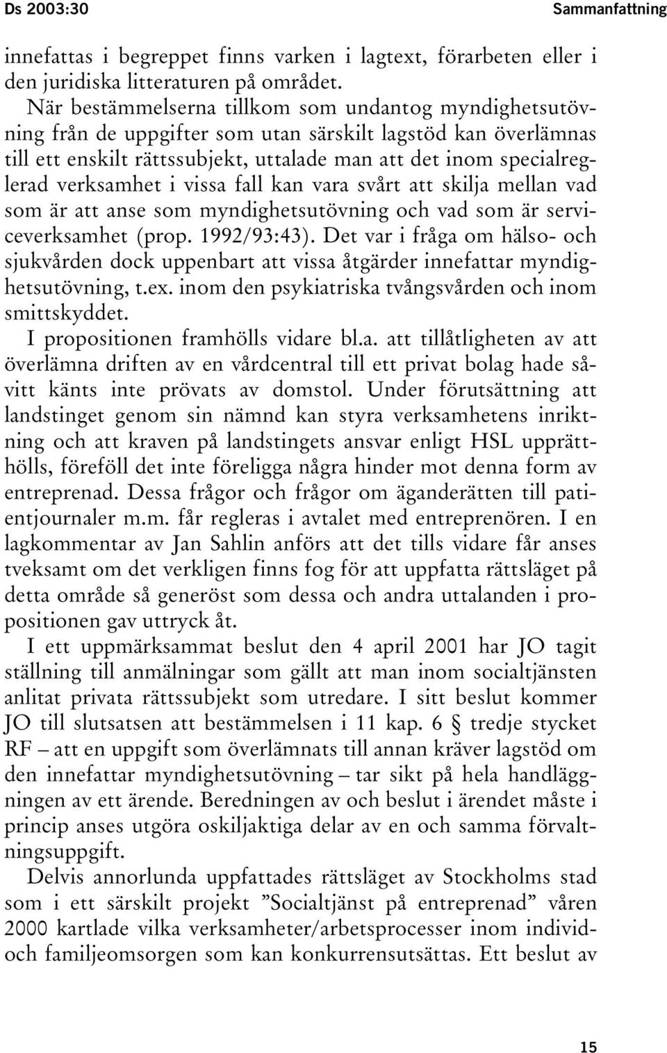 verksamhet i vissa fall kan vara svårt att skilja mellan vad som är att anse som myndighetsutövning och vad som är serviceverksamhet (prop. 1992/93:43).