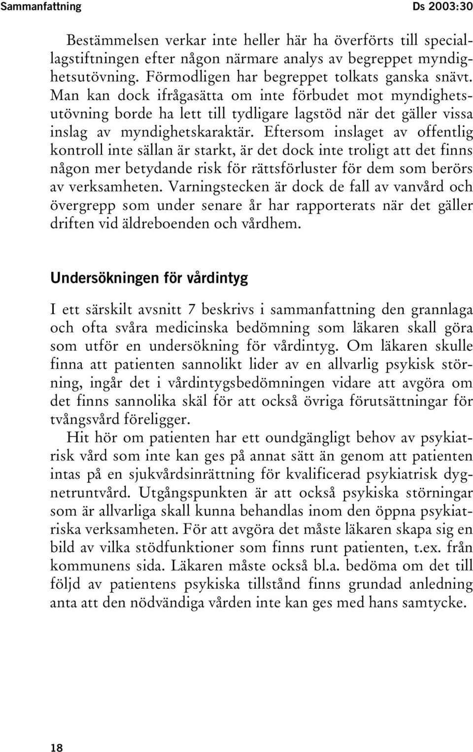 Eftersom inslaget av offentlig kontroll inte sällan är starkt, är det dock inte troligt att det finns någon mer betydande risk för rättsförluster för dem som berörs av verksamheten.