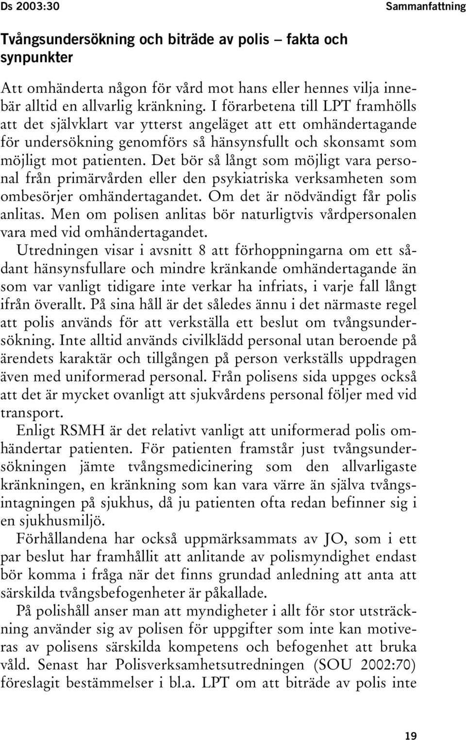 Det bör så långt som möjligt vara personal från primärvården eller den psykiatriska verksamheten som ombesörjer omhändertagandet. Om det är nödvändigt får polis anlitas.