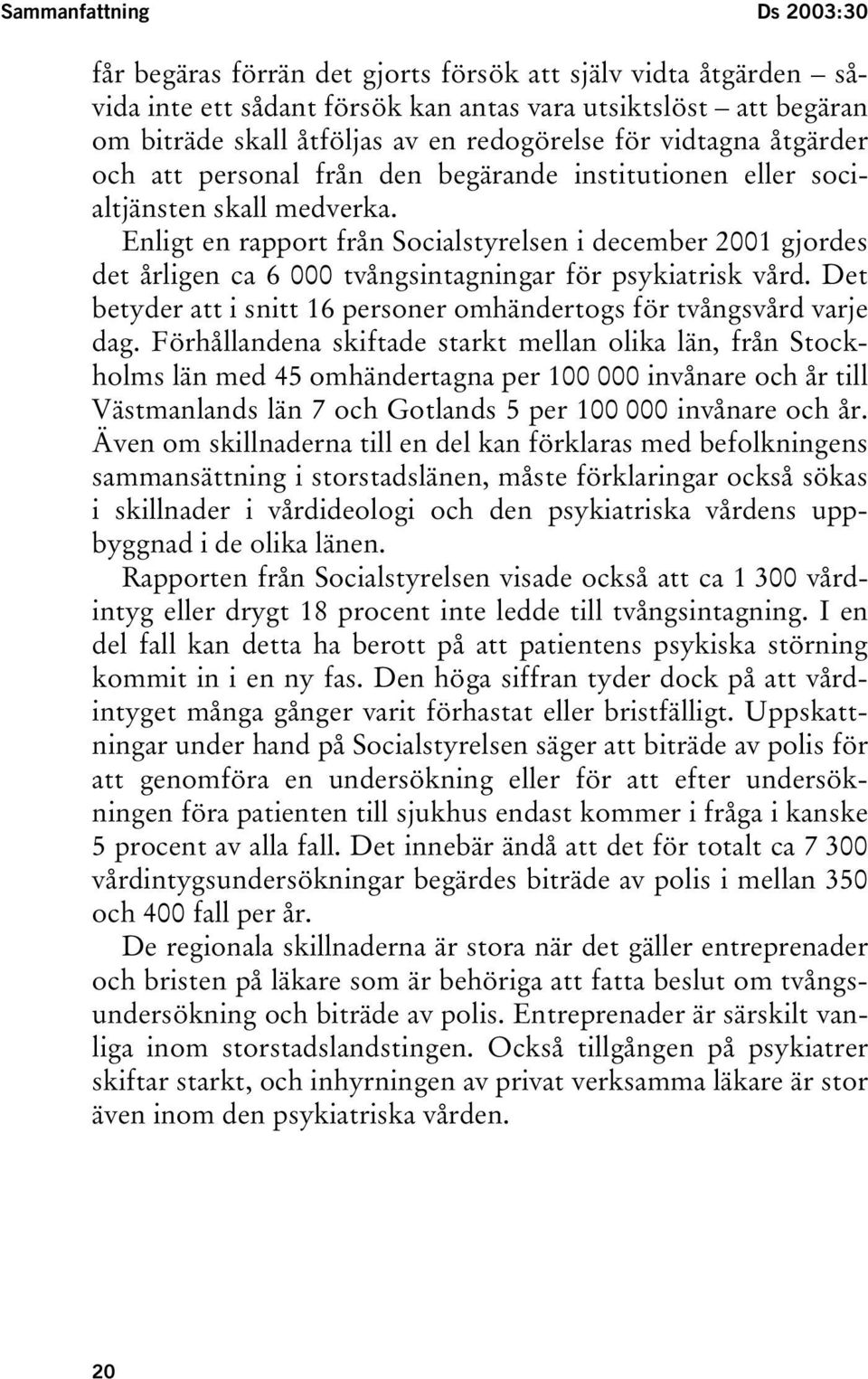 Enligt en rapport från Socialstyrelsen i december 2001 gjordes det årligen ca 6 000 tvångsintagningar för psykiatrisk vård. Det betyder att i snitt 16 personer omhändertogs för tvångsvård varje dag.