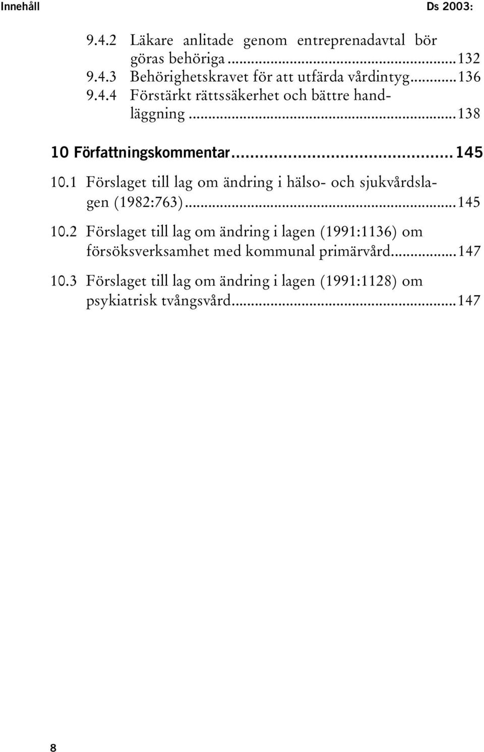 1 Förslaget till lag om ändring i hälso- och sjukvårdslagen (1982:763)...145 10.