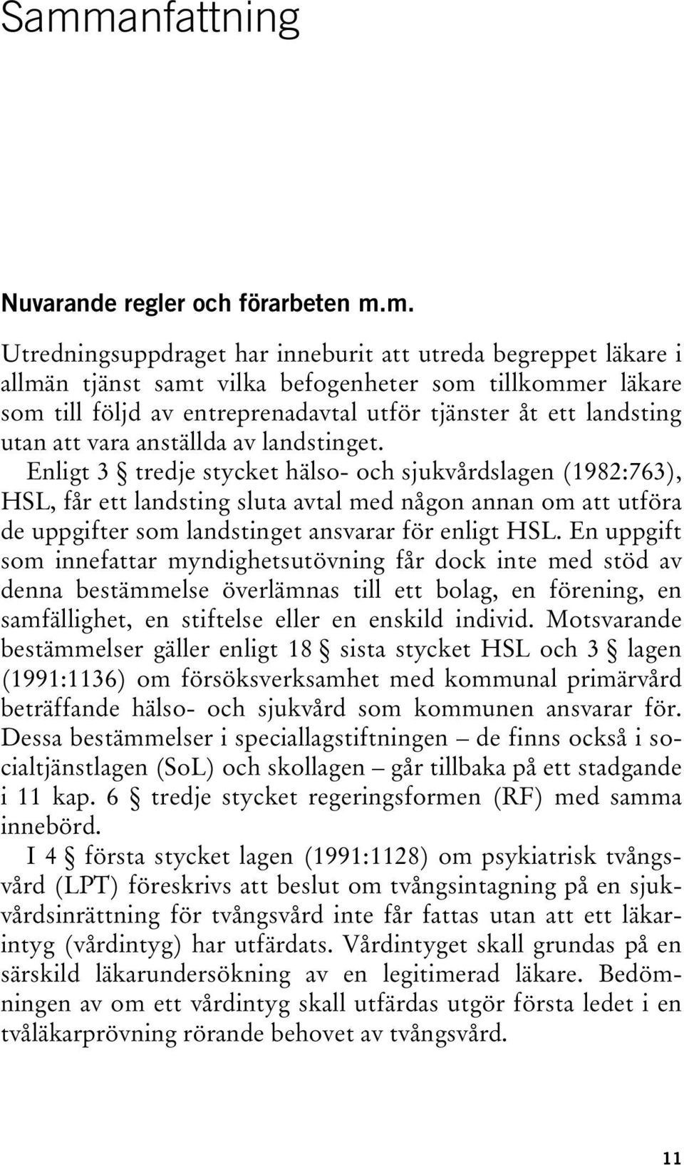 Enligt 3 tredje stycket hälso- och sjukvårdslagen (1982:763), HSL, får ett landsting sluta avtal med någon annan om att utföra de uppgifter som landstinget ansvarar för enligt HSL.