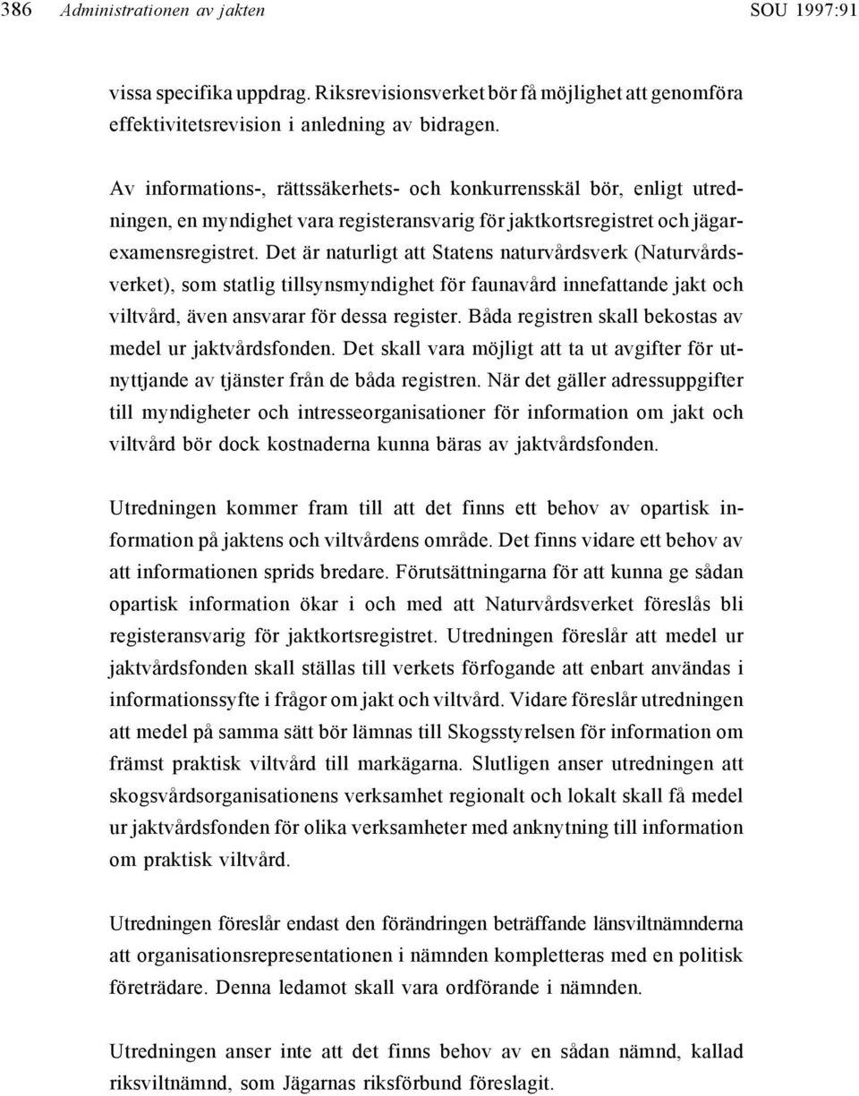 Det är naturligt att Statens naturvårdsverk (Naturvårdsverket), som statlig tillsynsmyndighet för faunavård innefattande jakt och viltvård, även ansvarar för dessa register.