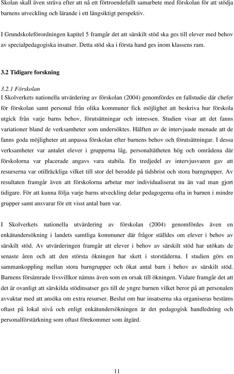 2 Tidigare forskning 3.2.1 Förskolan I Skolverkets nationella utvärdering av förskolan (2004) genomfördes en fallstudie där chefer för förskolan samt personal från olika kommuner fick möjlighet att