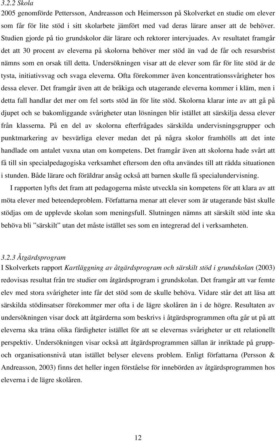 Av resultatet framgår det att 30 procent av eleverna på skolorna behöver mer stöd än vad de får och resursbrist nämns som en orsak till detta.