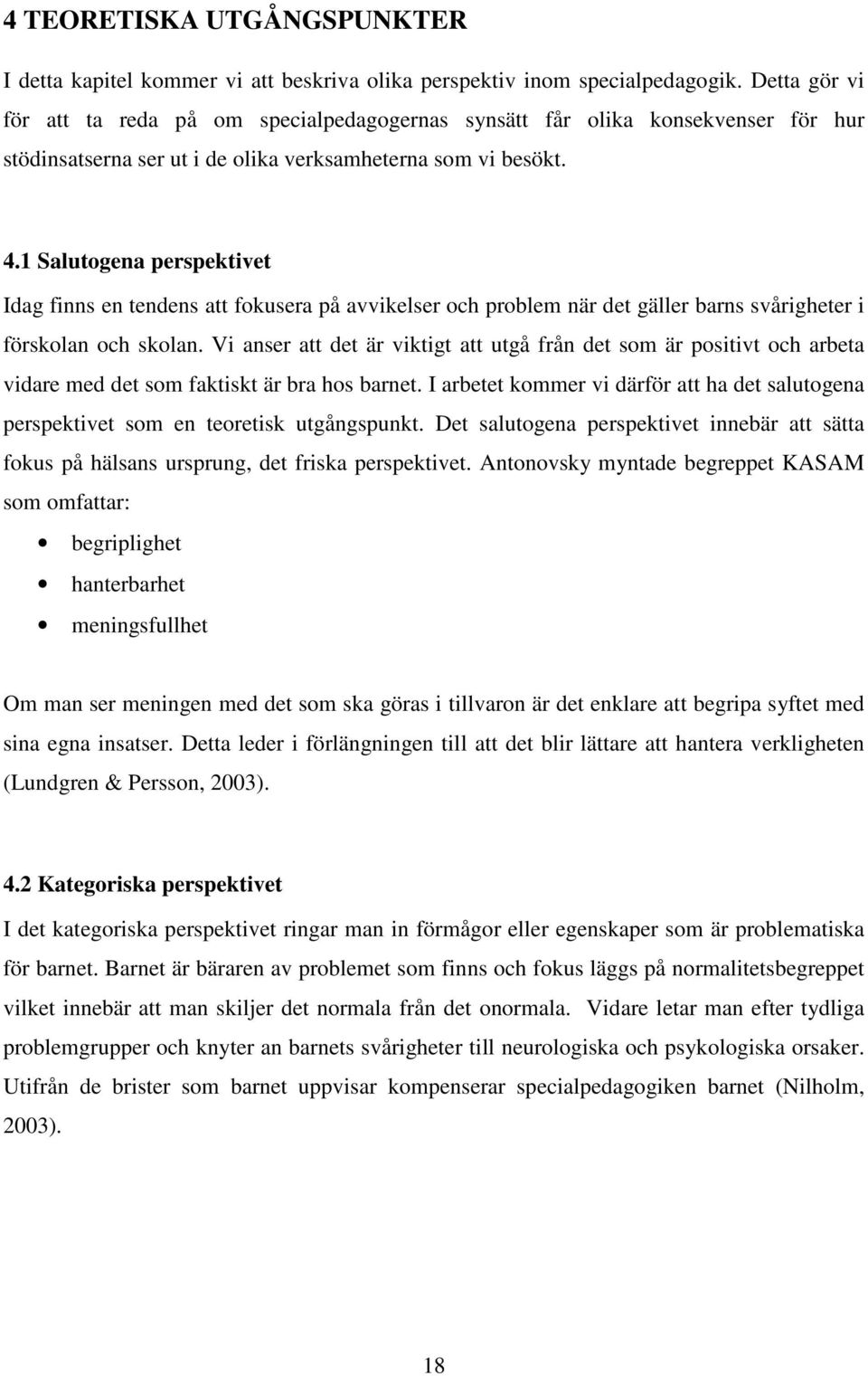 1 Salutogena perspektivet Idag finns en tendens att fokusera på avvikelser och problem när det gäller barns svårigheter i förskolan och skolan.