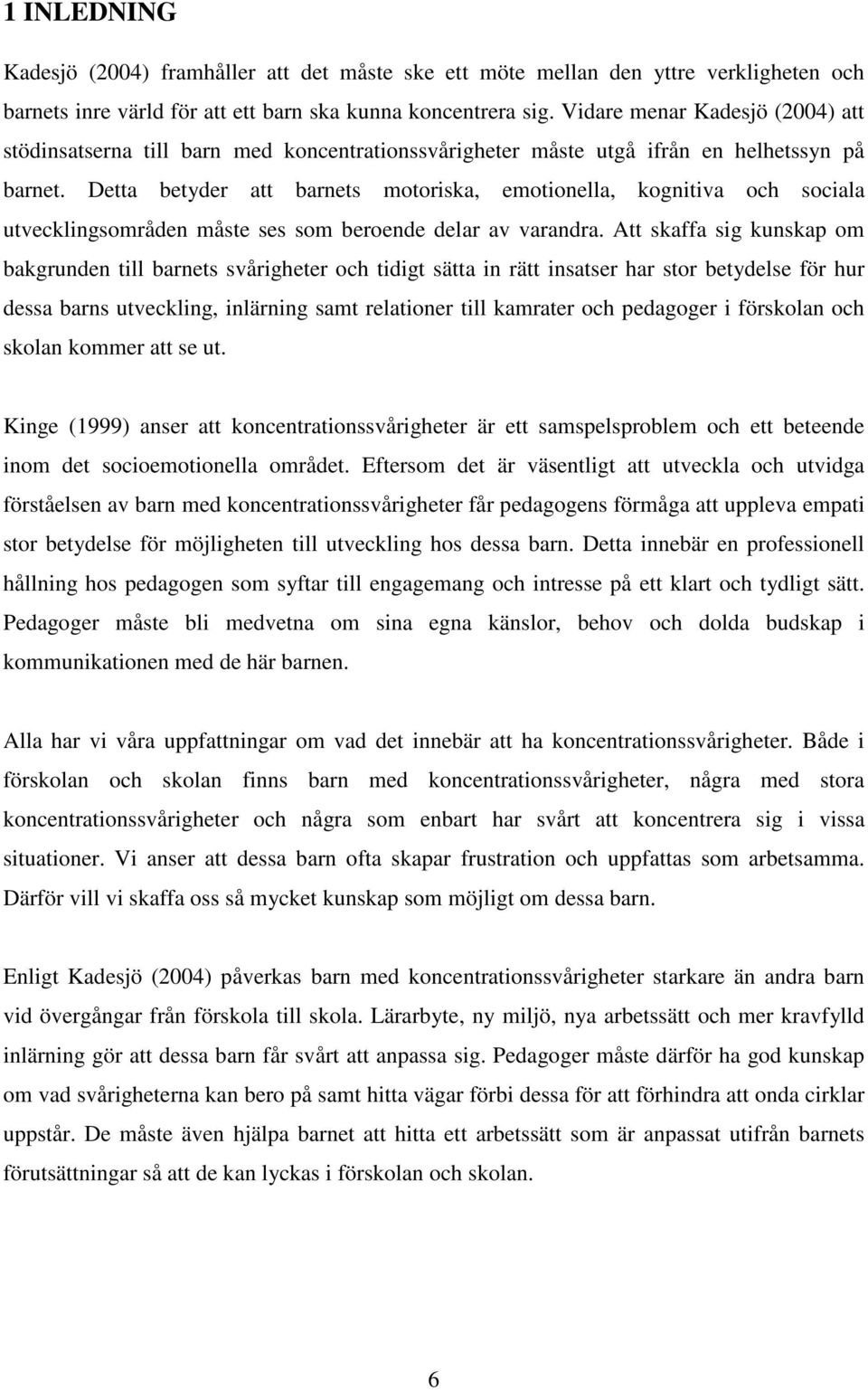 Detta betyder att barnets motoriska, emotionella, kognitiva och sociala utvecklingsområden måste ses som beroende delar av varandra.