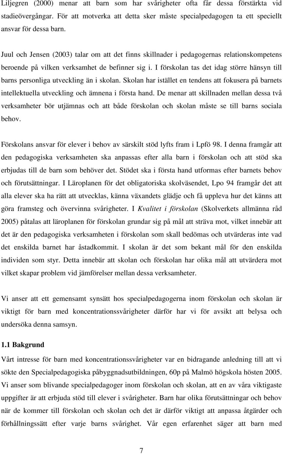 I förskolan tas det idag större hänsyn till barns personliga utveckling än i skolan. Skolan har istället en tendens att fokusera på barnets intellektuella utveckling och ämnena i första hand.