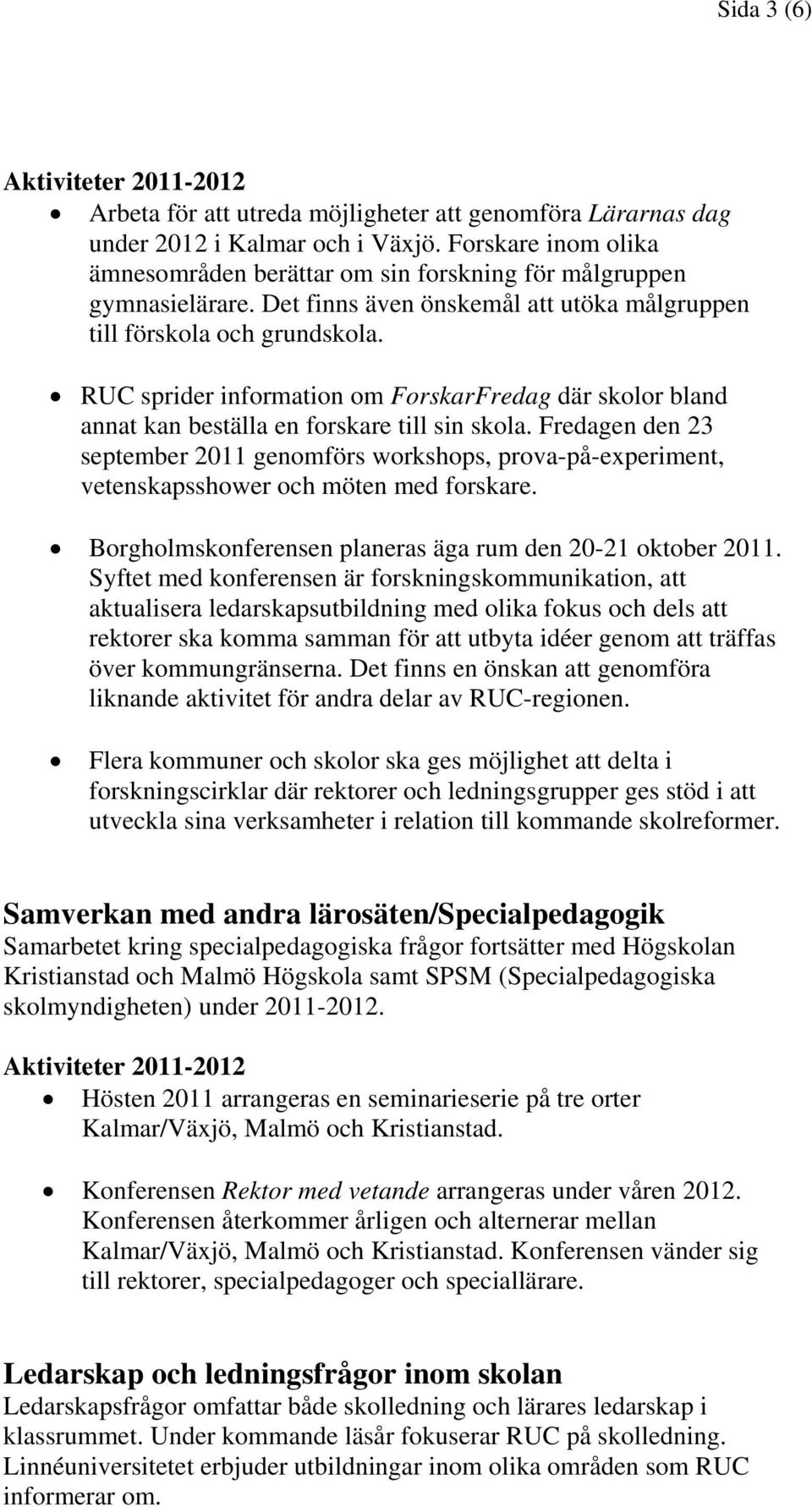Fredagen den 23 september 2011 genomförs workshops, prova-på-experiment, vetenskapsshower och möten med forskare. Borgholmskonferensen planeras äga rum den 20-21 oktober 2011.