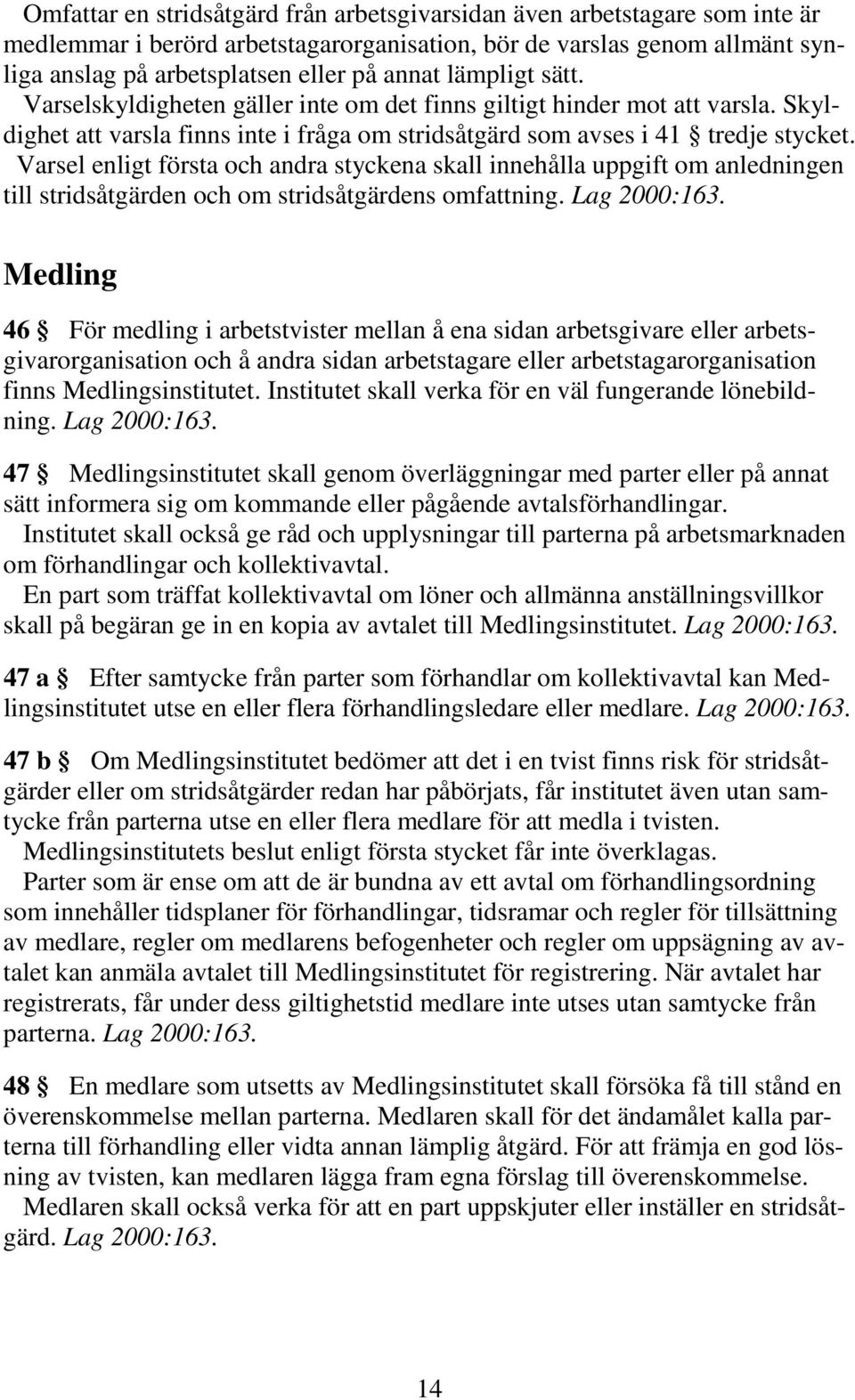 Varsel enligt första och andra styckena skall innehålla uppgift om anledningen till stridsåtgärden och om stridsåtgärdens omfattning. Lag 2000:163.