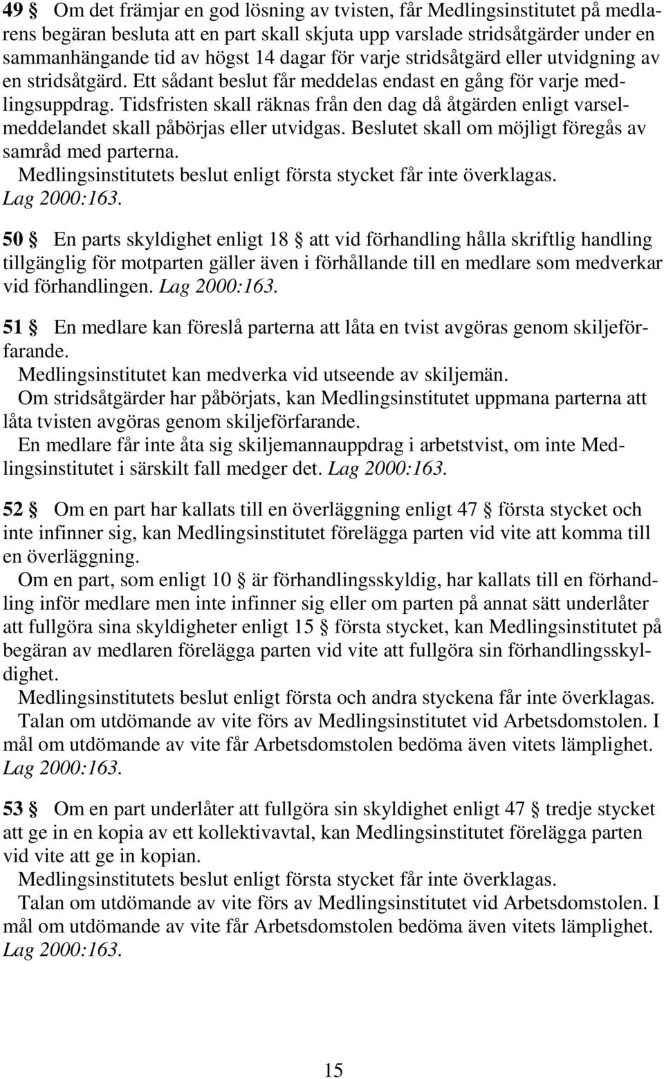 Tidsfristen skall räknas från den dag då åtgärden enligt varselmeddelandet skall påbörjas eller utvidgas. Beslutet skall om möjligt föregås av samråd med parterna.