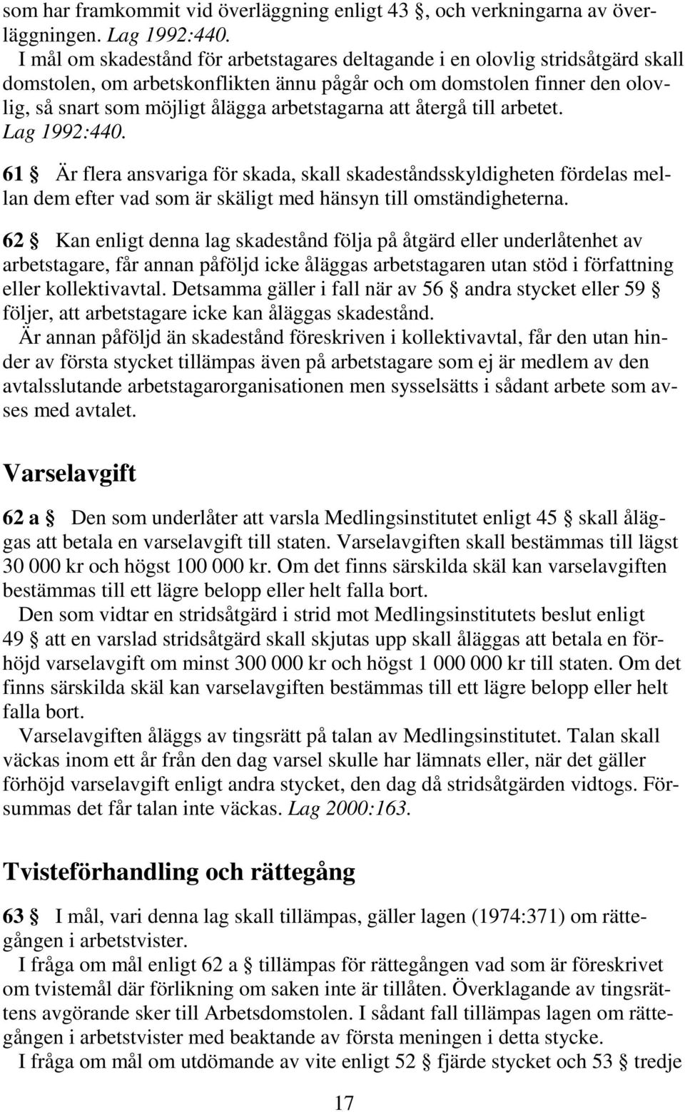 arbetstagarna att återgå till arbetet. Lag 1992:440. 61 Är flera ansvariga för skada, skall skadeståndsskyldigheten fördelas mellan dem efter vad som är skäligt med hänsyn till omständigheterna.