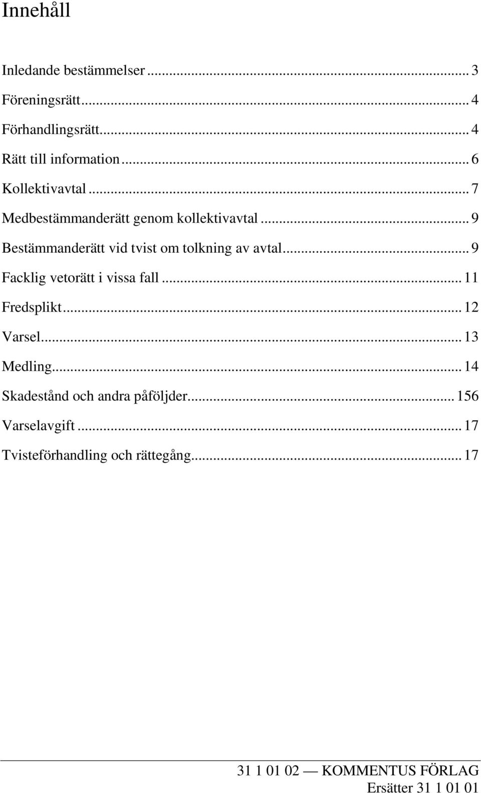 .. 9 Bestämmanderätt vid tvist om tolkning av avtal... 9 Facklig vetorätt i vissa fall... 11 Fredsplikt.