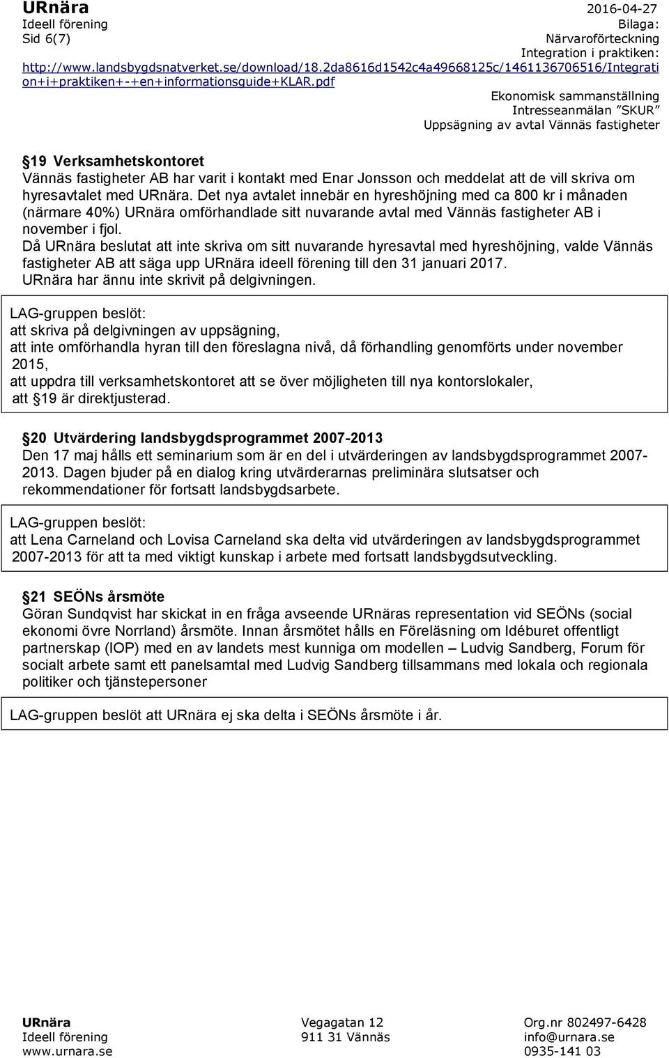 Då URnära beslutat att inte skriva om sitt nuvarande hyresavtal med hyreshöjning, valde Vännäs fastigheter AB att säga upp URnära ideell förening till den 31 januari 2017.