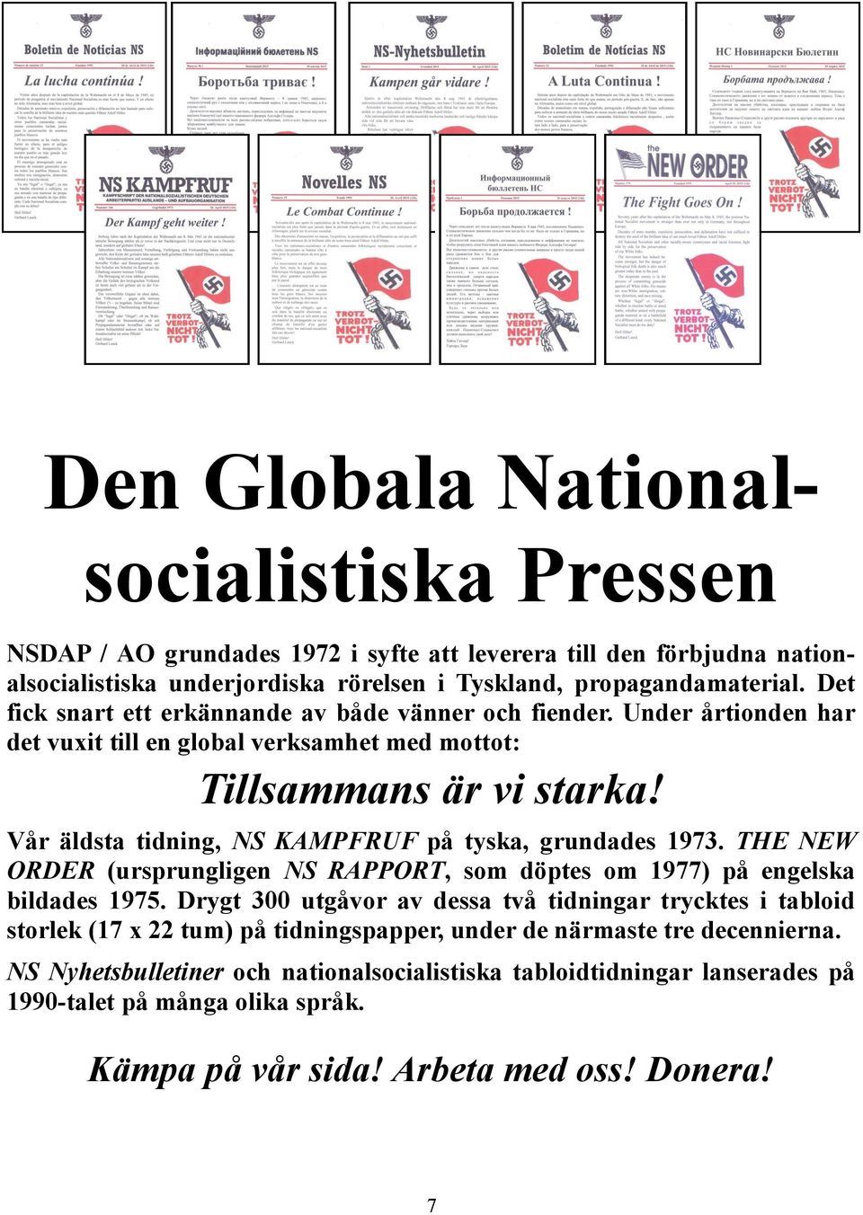 Vår äldsta tidning, NS KAMPFRUF på tyska, grundades 1973. THE NEW ORDER (ursprungligen NS RAPPORT, som döptes om 1977) på engelska bildades 1975.