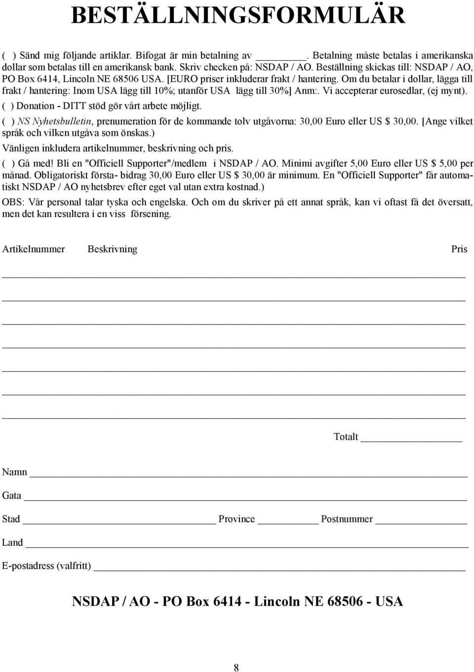 Om du betalar i dollar, lägga till frakt / hantering: Inom USA lägg till 10%; utanför USA lägg till 30%] Anm:. Vi accepterar eurosedlar, (ej mynt). ( ) Donation - DITT stöd gör vårt arbete möjligt.